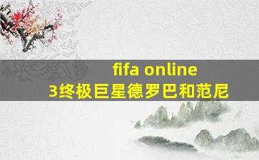 fifa online3终极巨星德罗巴和范尼